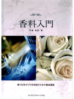 cover image of 香料入門 : 香りを学びプロを目指すための養成講座